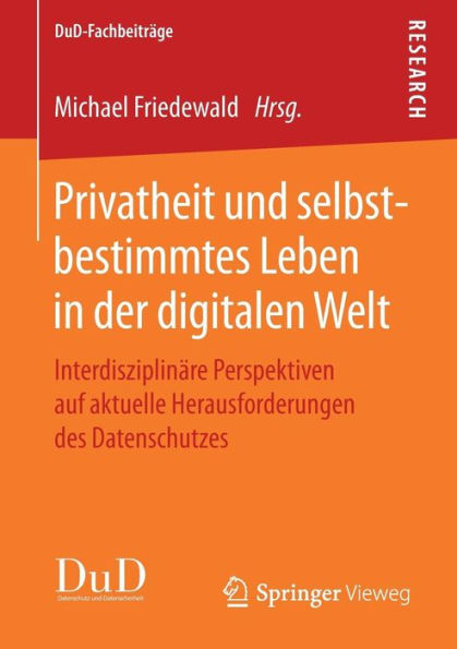 Privatheit und selbstbestimmtes Leben in der digitalen Welt: Interdisziplinï¿½re Perspektiven auf aktuelle Herausforderungen des Datenschutzes