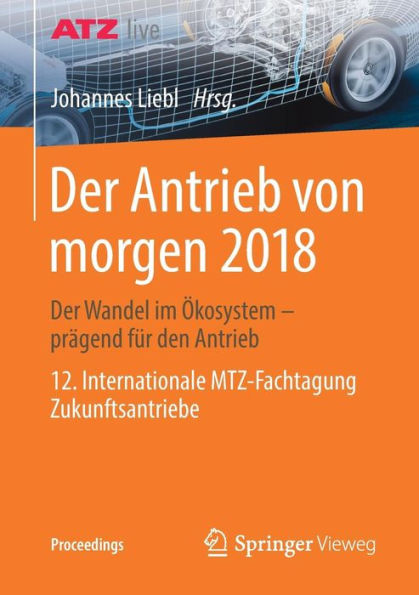 Der Antrieb von morgen 2018: Der Wandel im ï¿½kosystem - prï¿½gend fï¿½r den Antrieb 12. Internationale MTZ-Fachtagung Zukunftsantriebe