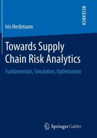 Title: Towards Supply Chain Risk Analytics: Fundamentals, Simulation, Optimization, Author: Iris Heckmann