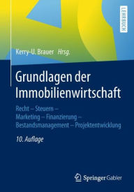 Title: Grundlagen der Immobilienwirtschaft: Recht - Steuern - Marketing - Finanzierung - Bestandsmanagement - Projektentwicklung, Author: Kerry-U. Brauer