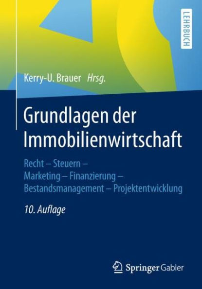 Grundlagen der Immobilienwirtschaft: Recht - Steuern Marketing Finanzierung Bestandsmanagement Projektentwicklung
