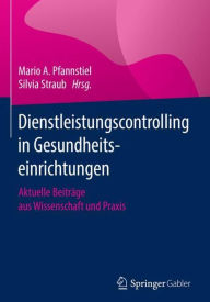 Title: Dienstleistungscontrolling in Gesundheitseinrichtungen: Aktuelle Beiträge aus Wissenschaft und Praxis, Author: Mario A. Pfannstiel