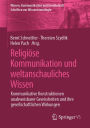 Religiöse Kommunikation und weltanschauliches Wissen: Kommunikative Konstruktionen unabweisbarer Gewissheiten und ihre gesellschaftlichen Wirkungen