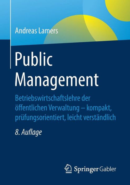 Public Management: Betriebswirtschaftslehre der ï¿½ffentlichen Verwaltung - kompakt, prï¿½fungsorientiert, leicht verstï¿½ndlich / Edition 8