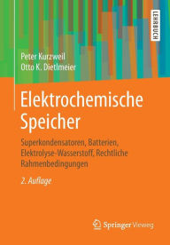 Title: Elektrochemische Speicher: Superkondensatoren, Batterien, Elektrolyse-Wasserstoff, Rechtliche Rahmenbedingungen / Edition 2, Author: Peter Kurzweil