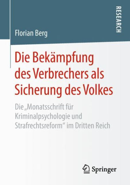 Die Bekämpfung des Verbrechers als Sicherung des Volkes: Die "Monatsschrift für Kriminalpsychologie und Strafrechtsreform" im Dritten Reich