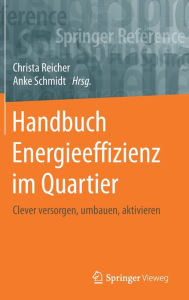 Title: Handbuch Energieeffizienz im Quartier: Clever versorgen, umbauen, aktivieren, Author: Christa Reicher