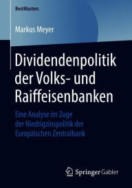 Title: Dividendenpolitik der Volks- und Raiffeisenbanken: Eine Analyse im Zuge der Niedrigzinspolitik der Europï¿½ischen Zentralbank, Author: Markus Meyer