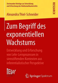 Title: Zum Begriff des exponentiellen Wachstums: Entwicklung und Erforschung von Lehr-Lernprozessen in sinnstiftenden Kontexten aus inferentialistischer Perspektive, Author: Alexandra Thiel-Schneider