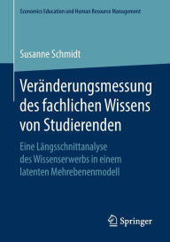 Title: Verï¿½nderungsmessung des fachlichen Wissens von Studierenden: Eine Lï¿½ngsschnittanalyse des Wissenserwerbs in einem latenten Mehrebenenmodell, Author: Susanne Schmidt