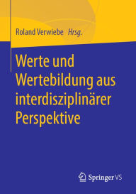 Title: Werte und Wertebildung aus interdisziplinärer Perspektive, Author: Roland Verwiebe