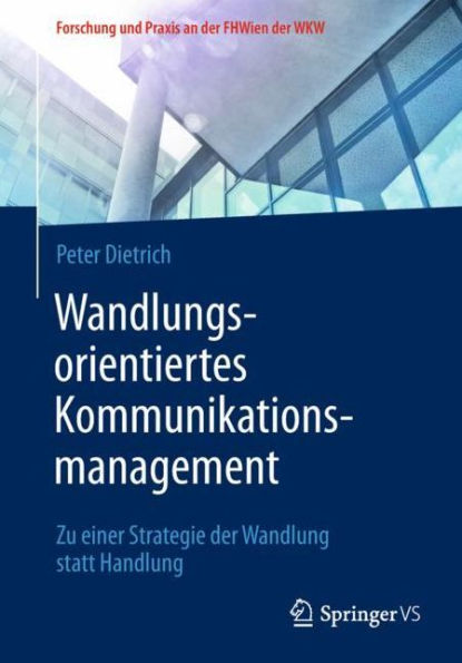 Wandlungsorientiertes Kommunikationsmanagement: Zu einer Strategie der Wandlung statt Handlung