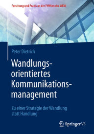 Title: Wandlungsorientiertes Kommunikationsmanagement: Zu einer Strategie der Wandlung statt Handlung, Author: Peter Dietrich