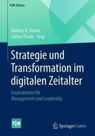 Title: Strategie und Transformation im digitalen Zeitalter: Inspirationen für Management und Leadership, Author: Markus H. Dahm