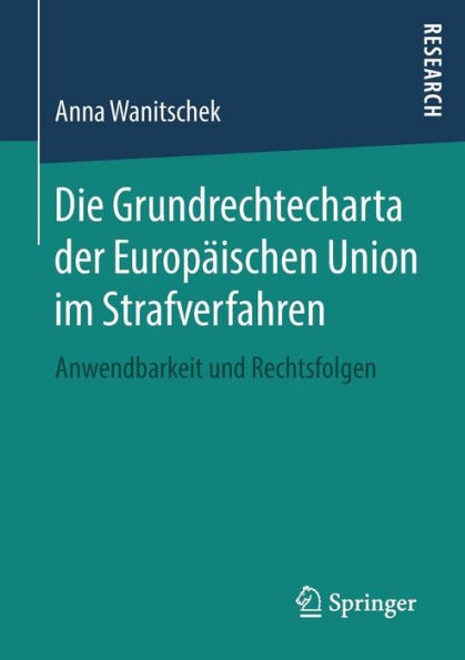 Die Grundrechtecharta der Europäischen Union im Strafverfahren: Anwendbarkeit und Rechtsfolgen