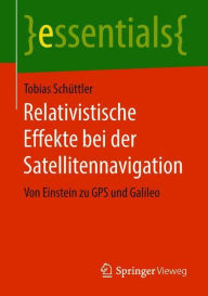 Title: Relativistische Effekte bei der Satellitennavigation: Von Einstein zu GPS und Galileo, Author: Tobias Schïttler
