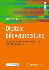 Title: Digitale Bildverarbeitung: Grundkurs mit neuronalen Netzen und MATLAB®-Praktikum, Author: Martin Werner