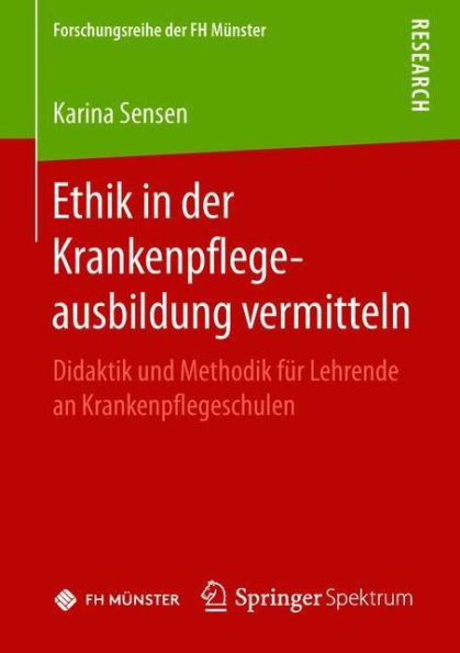 Ethik in der Krankenpflegeausbildung vermitteln: Didaktik und Methodik fï¿½r Lehrende an Krankenpflegeschulen