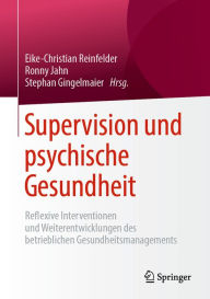 Title: Supervision und psychische Gesundheit: Reflexive Interventionen und Weiterentwicklungen des betrieblichen Gesundheitsmanagements, Author: Eike-Christian Reinfelder