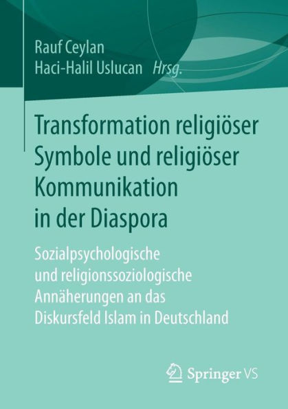 Transformation religiï¿½ser Symbole und religiï¿½ser Kommunikation in der Diaspora: Sozialpsychologische und religionssoziologische Annï¿½herungen an das Diskursfeld Islam in Deutschland