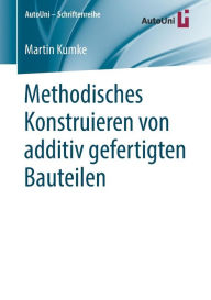 Title: Methodisches Konstruieren von additiv gefertigten Bauteilen, Author: Martin Kumke