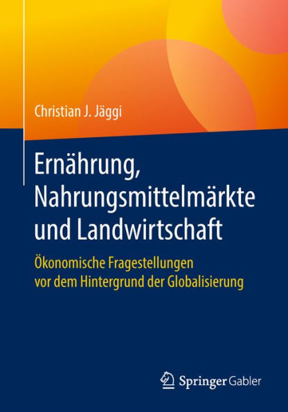 Ernährung, Nahrungsmittelmärkte und Landwirtschaft: Ökonomische Fragestellungen vor dem Hintergrund der Globalisierung