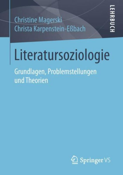 Literatursoziologie: Grundlagen, Problemstellungen und Theorien