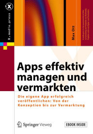 Title: Apps effektiv managen und vermarkten: Die eigene App erfolgreich veröffentlichen: Von der Konzeption bis zur Vermarktung, Author: Max Ott
