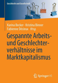 Title: Gespannte Arbeits- und Geschlechterverhältnisse im Marktkapitalismus, Author: Karina Becker
