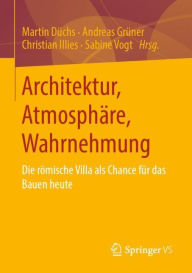 Title: Architektur, Atmosphäre, Wahrnehmung: Die römische Villa als Chance für das Bauen heute, Author: Martin Düchs