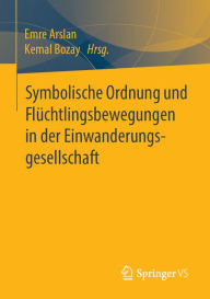Title: Symbolische Ordnung und Flüchtlingsbewegungen in der Einwanderungsgesellschaft, Author: Emre Arslan