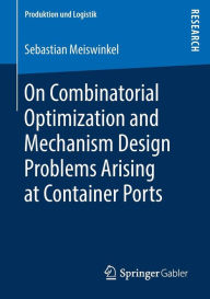 Title: On Combinatorial Optimization and Mechanism Design Problems Arising at Container Ports, Author: Sebastian Meiswinkel