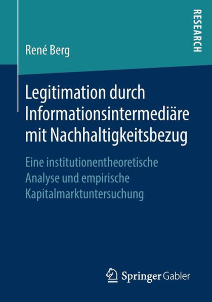 Legitimation durch Informationsintermediï¿½re mit Nachhaltigkeitsbezug: Eine institutionentheoretische Analyse und empirische Kapitalmarktuntersuchung