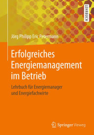 Title: Erfolgreiches Energiemanagement im Betrieb: Lehrbuch für Energiemanager und Energiefachwirte, Author: Jörg Philipp Eric Petermann