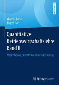 Title: Quantitative Betriebswirtschaftslehre Band II: Markttheorie, Investition und Finanzierung, Author: Thomas Bonart