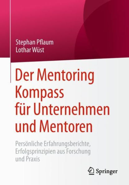 Der Mentoring Kompass für Unternehmen und Mentoren: Persönliche Erfahrungsberichte, Erfolgsprinzipien aus Forschung Praxis