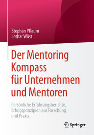 Title: Der Mentoring Kompass für Unternehmen und Mentoren: Persönliche Erfahrungsberichte, Erfolgsprinzipien aus Forschung und Praxis, Author: Stephan Pflaum