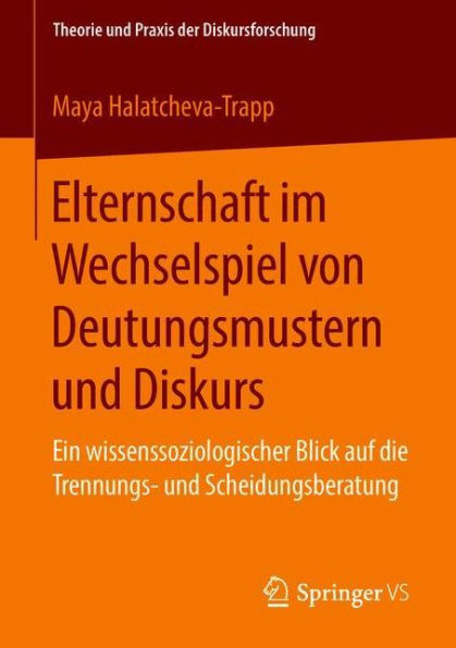 Elternschaft im Wechselspiel von Deutungsmustern und Diskurs: Ein wissenssoziologischer Blick auf die Trennungs- und Scheidungsberatung