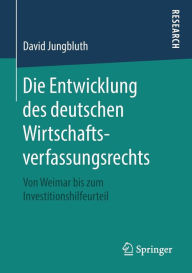 Title: Die Entwicklung des deutschen Wirtschaftsverfassungsrechts: Von Weimar bis zum Investitionshilfeurteil, Author: David Jungbluth
