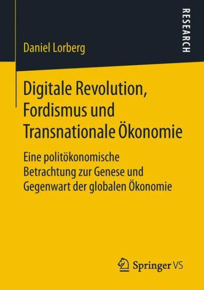 Digitale Revolution, Fordismus und Transnationale Ökonomie: Eine politökonomische Betrachtung zur Genese und Gegenwart der globalen Ökonomie