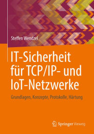 Title: IT-Sicherheit für TCP/IP- und IoT-Netzwerke: Grundlagen, Konzepte, Protokolle, Härtung, Author: Steffen Wendzel