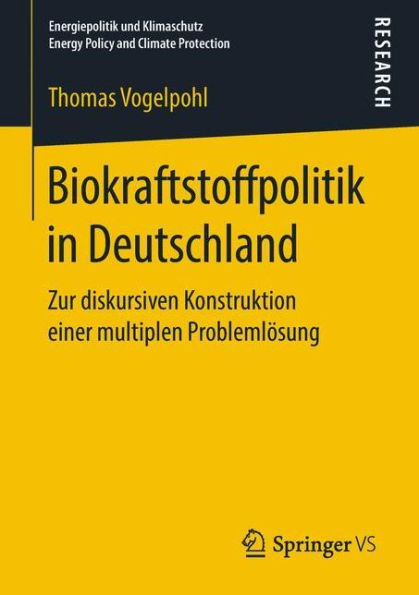 Biokraftstoffpolitik in Deutschland: Zur diskursiven Konstruktion einer multiplen Problemlösung