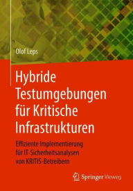 Title: Hybride Testumgebungen fï¿½r Kritische Infrastrukturen: Effiziente Implementierung fï¿½r IT-Sicherheitsanalysen von KRITIS-Betreibern, Author: Olof Leps