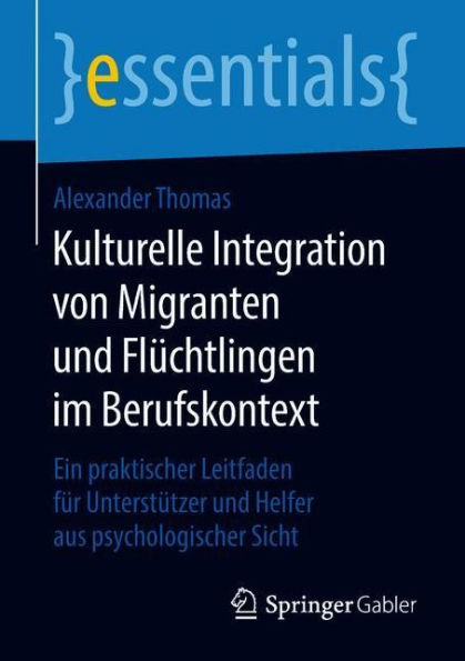 Kulturelle Integration von Migranten und Flüchtlingen im Berufskontext: Ein praktischer Leitfaden für Unterstützer Helfer aus psychologischer Sicht