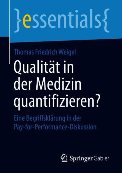 Qualitï¿½t in der Medizin quantifizieren?: Eine Begriffsklï¿½rung in der Pay-for-Performance-Diskussion