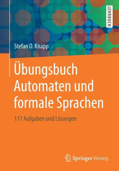 Übungsbuch Automaten und formale Sprachen: 117 Aufgaben und Lösungen