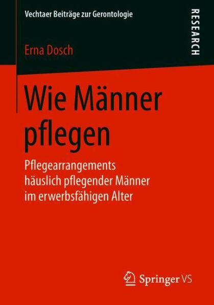 Wie Mï¿½nner pflegen: Pflegearrangements hï¿½uslich pflegender Mï¿½nner im erwerbsfï¿½higen Alter