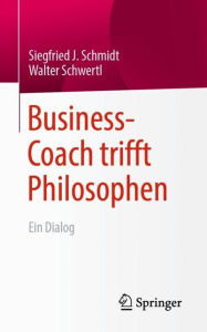Title: Business-Coach trifft Philosophen: Ein Dialog, Author: Siegfried J. Schmidt
