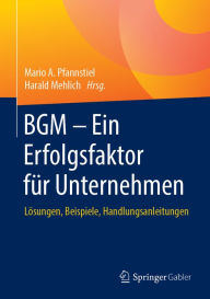 Title: BGM - Ein Erfolgsfaktor für Unternehmen: Lösungen, Beispiele, Handlungsanleitungen, Author: Mario A. Pfannstiel