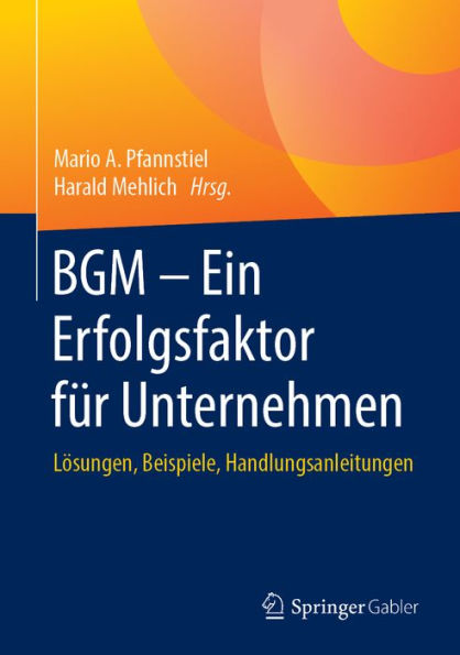 BGM - Ein Erfolgsfaktor für Unternehmen: Lösungen, Beispiele, Handlungsanleitungen